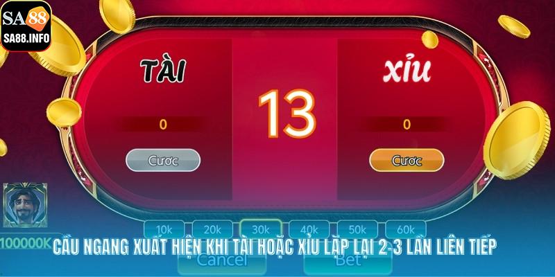 Cầu ngang xuất hiện khi tài hoặc xỉu lặp lại 2-3 lần liên tiếp