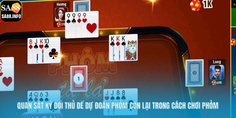 Quan sát kỹ đối thủ để dự đoán phỏm còn lại trong cách chơi phỏm