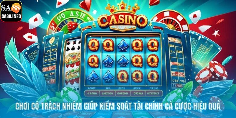 Chơi có trách nhiệm giúp kiểm soát tài chính cá cược hiệu quả