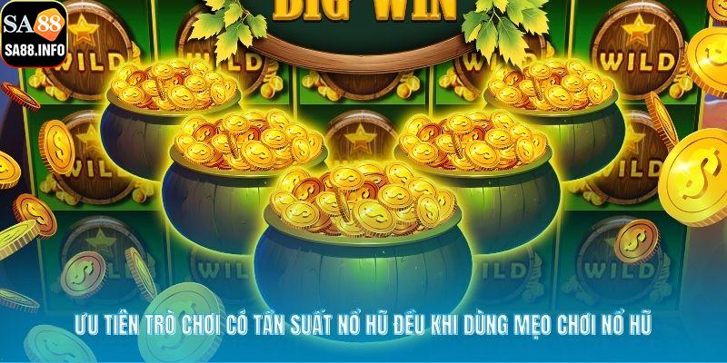 Ưu tiên trò chơi có tần suất nổ hũ đều khi dùng mẹo chơi nổ hũ