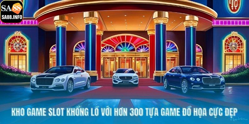 Kho game slot khổng lồ với hơn 300 tựa game đồ họa cực đẹp